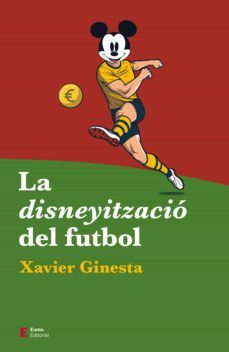 la disneyització del futbol (ebook)-xavier ginesta-9788497667548