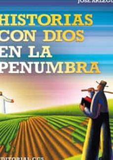 historias con dios en la penumbra-jose arlegui suescun-9788498429848