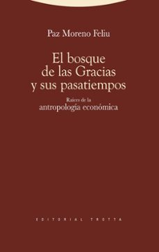 el bosque de las gracias y sus pasatiempos: raices de la antropol ogia economica-9788498792348