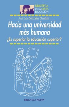 hacia una universidad mas humana: ¿es superior la educacion super ior?-jose luis gonzalez geraldo-9788499409948