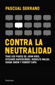 contra la neutralidad: en defensa de un periodismo libre-9788499421148