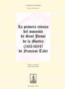 la primera cronica del monestir de sant jeroni de la murtra (1413 -1604) de francesc talet-carles diaz marti-9788499753348