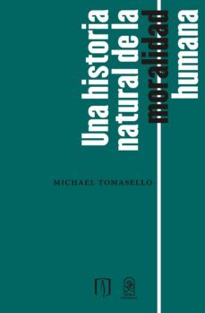 una historia natural de la moralidad humana (ebook)-michael tomasello-9789561423848
