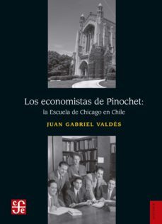 los economistas de pinochet: la escuela de chicago en chile (ebook)-juan gabriel valdes-9789562892148