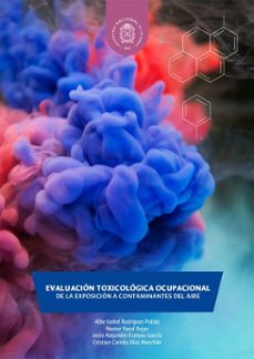 evaluacion toxicologica ocupacional de la exposicion a contaminantes del aire (ebook)-alba isabel rodríguez pulido-nestor yesid rojas-jesús alejandro estévez garcía-9789587835748