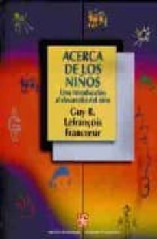 acerca de los niños: una introduccion al desarrollo del niño-guy r. francoer lenfrançois-9789681649548