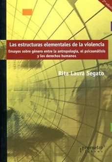 las estructuras elementales de la violencia: ensayos sobre genero entre la antropologia, el psicoanalisis y los derechos humanos  (2ª ed.)-rita laura segato-9789875744448