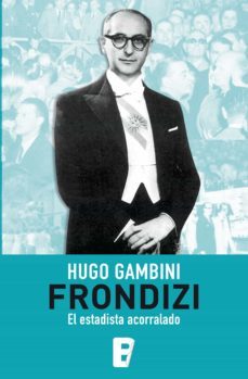 frondizi. el estadista acorralado (ebook)-hugo gambini-9789876276948