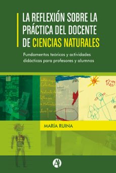 la reflexion sobre la practica del docente de ciencias naturales.  fundamentos teoricos y actividades didacticas para profesores y alumnos. (ebook)-maría ruina-9789878725048