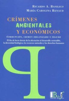 crimenes ambientales y economicos.corrupcion, crimen organizado y fraude. el fin de lucro detras de la afectacion al desarrollo   sostenible, la diersidad biologica, los recursos naturales y los derec-ricardo a basilico-9789915650548