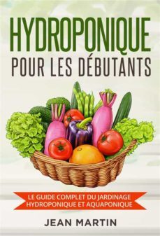 hydroponique pour les debutants. le guide complet du jardinage hydroponique et aquaponique (ebook)-9791221411348