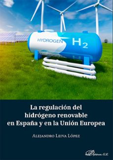 la regulacion del hidrogeno renovable en españa y en la union eur opea-alejandro leiva lópez-9791370067748