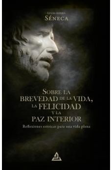 sobre la brevedad de la vida, la felicidad y la paz interior-lucio anneo seneca-9791388308048
