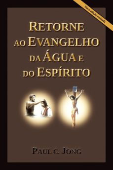 retorne ao evangelho da agua e do espirito [nova ediço revisada] (ebook)-paul c. jong-9798230768548