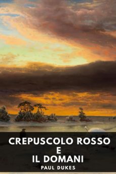 crepuscolo rosso e il domani (ebook)-paul dukes-9798232050948