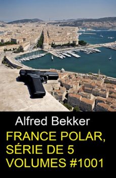 france polar, serie de 5 volumes @1001 (ebook)-alfred bekker-9798233102448