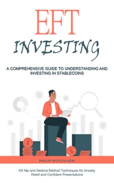 eft investing: a comprehensive guide to understanding and investing in stable coins (eft nlp and sedona method techniques for anxiety relief and confident presentations) (ebook)-philip hutchison-9798894585048