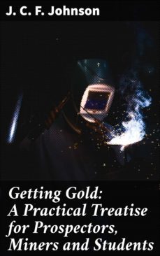 getting gold: a practical treatise for prospectors, miners and students (ebook)-4057664579058