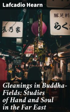 gleanings in buddha-fields: studies of hand and soul in the far east (ebook)-4057664648358
