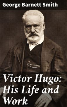 victor hugo: his life and work (ebook)-george barnett smith-4064066220358
