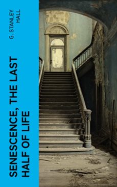 senescence, the last half of life (ebook)-g. stanley hall-4066339571358