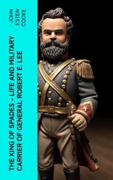 the king of spades  life and military carrier of general robert e. lee (ebook)-john esten cooke-4066339575158