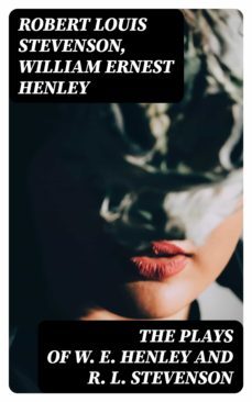the plays of w. e. henley and r. l. stevenson (ebook)-robert louis stevenson-william ernest henley-8596547178958
