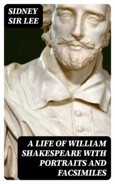 a life of william shakespeare with portraits and facsimiles (ebook)-sidney, sir lee-8596547253358