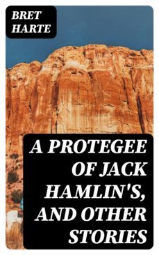 a protegee of jack hamlin's, and other stories (ebook)-bret harte-8596547363958