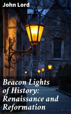 beacon lights of history: renaissance and reformation (ebook)-john lord-8596547506058
