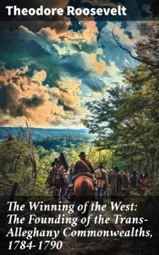 the winning of the west: the founding of the trans-alleghany commonwealths, 1784-1790 (ebook)-theodore roosevelt-8596547510758