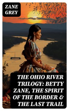 the ohio river trilogy: betty zane, the spirit of the border &amp; the last trail (ebook)-zane grey-8596547770558