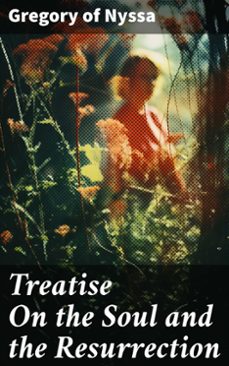 treatise on the soul and the resurrection (ebook)-gregory of nyssa-8596547786658