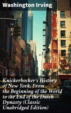 knickerbocker's history of new york, from the beginning of the world to the end of the dutch dynasty (classic unabridged edition) (ebook)-washington irving-8596547802358