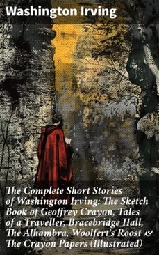 the complete short stories of washington irving: the sketch book of geoffrey crayon, tales of a traveller, bracebridge hall, the alhambra, woolfert's roost &amp; the crayon papers (illustrated) (ebook)-washington irving-8596547803058