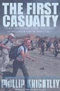 the first casualty: the war correspondent as hero, propagandist a nd mith-maker from the crimea to irak-philip knighyley-john pilger-9780233000558
