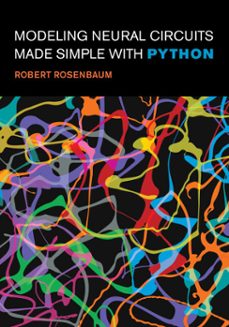 modeling neural circuits made simple with python (ebook)-robert rosenbaum-9780262378758