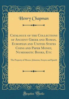 catalogue of the collections of ancient greek and roman, european and united states coins and paper money, numismatic books, etc-9780265888858