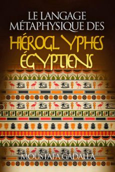 le langage metaphysique des hieroglyphes egyptiens (ebook)-moustafa gadalla-9780463069158