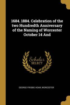 1684 1884 celebration of the two hundredth anniversary of the naming of worcester october 14 and-9780526628858