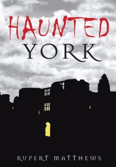 haunted york (ebook)-rupert matthews-9780750959858