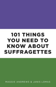 101 things you need to know about suffragettes (ebook)-professor maggie andrews-dr janis lomas-9780750988858