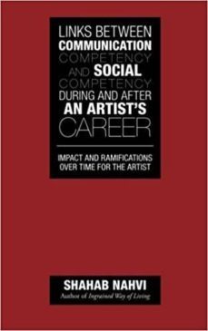 links between communication competency and social competency during and after an artist s career: impact and ramifications over time for the artist-shahab nahvi-9781458214058