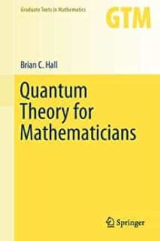 quantum theory for mathematicians (2013) (graduate texts in mathematics @267) (1st ed.)-brian c hall-9781461471158