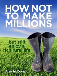 how not to make millions - but still enjoy a rich rural life (ebook)-alan mcdonald-9781466158658