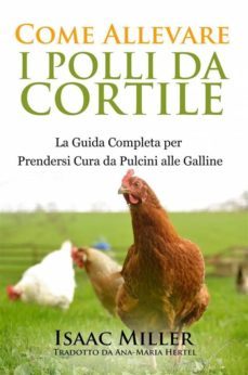 come allevare i polli da cortile: la guida completa per prendersi cura da pulcini alle galline (ebook)-9781507141458