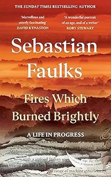 fires which burned brightly: a life in progress-sebastian faulks-9781529154658