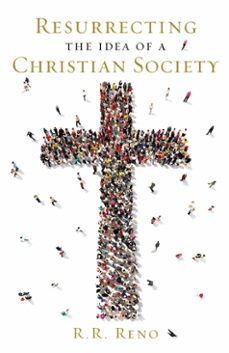 resurrecting the idea of a christian society (ebook)-r. r. reno-9781621575658