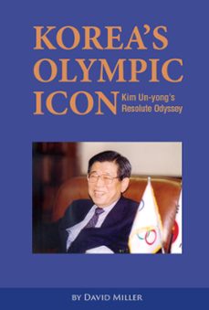 koreas olympic icon: kim un-yongs resolute odyssey (ebook)-david miller-9781624121258