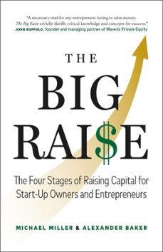 the big raise: the four stages of raising capital for start-up owners and entrepreneurs (ebook)-michael miller-alexander baker-9781774583258